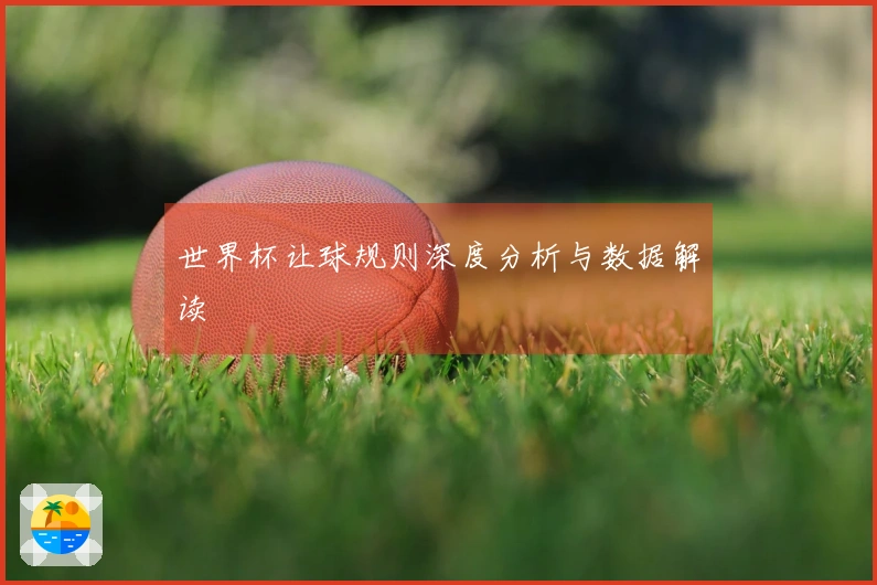 世界杯让球规则深度分析与数据解读