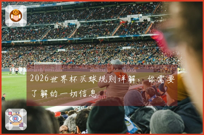 2026世界杯买球规则详解，你需要了解的一切信息