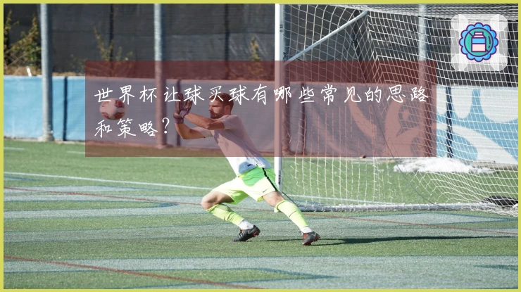 世界杯让球买球有哪些常见的思路和策略？