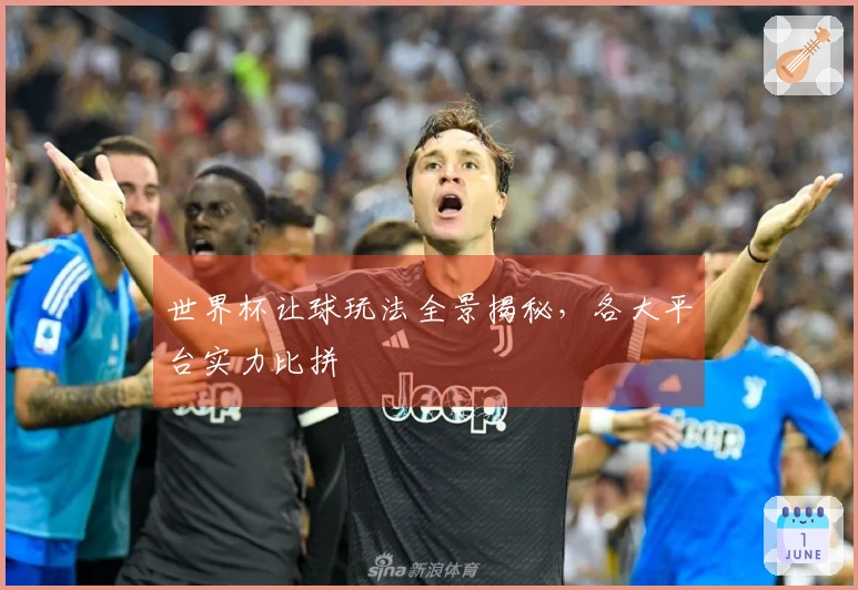 世界杯让球玩法全景揭秘，各大平台实力比拼